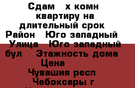 Сдам 2-х комн. квартиру на длительный срок › Район ­ Юго-западный › Улица ­ Юго-западный бул. › Этажность дома ­ 9 › Цена ­ 10 000 - Чувашия респ., Чебоксары г. Недвижимость » Квартиры аренда   . Чувашия респ.,Чебоксары г.